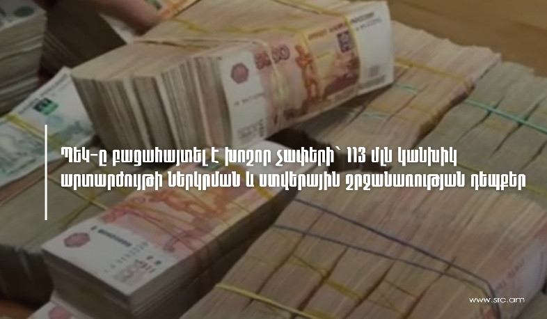 ՊԵԿ-ը բացահայտել է խոշոր չափերի` 113 մլն կանխիկ ՌԴ ռուբլու ներկրման և ստվերային շրջանառության դեպքեր