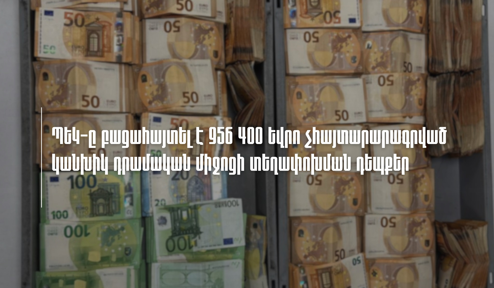 ՊԵԿ-ը բացահայտել է 956,400 եվրո չհայտարարագրված կանխիկ դրամական միջոցի տեղափոխման դեպքեր